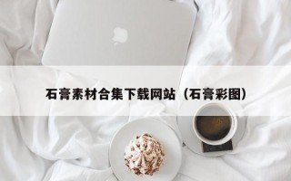 大理石膏素材合集下载网站（石膏彩图）
