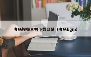 大理考场视频素材下载网站（考场bgm）